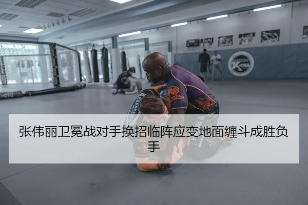 张伟丽卫冕战对手换招临阵应变地面缠斗成胜负手